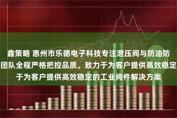 鑫策略 惠州市乐德电子科技专注泄压阀与防油防尘呼吸阀制造，技术团队全程严格把控品质。致力于为客户提供高效稳定的工业阀件解决方案